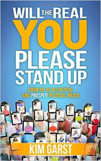 Will the Real You Please Stand Up: Show Up, Be Authentic and Prosper in Social Media, by Kim Garst