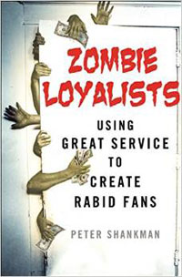Zombie Loyalists: Using Great Service to Create Rabid Fans, by Peter Shankman